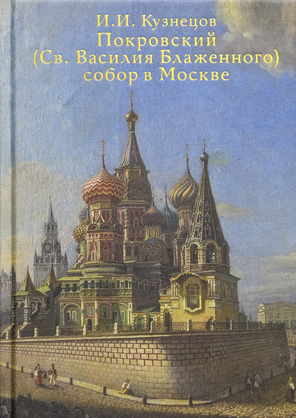 Кузнецов И.И. Покровский (Св. Василия Блаженного) собор в Москве. Очерк монументальной истории собора. Вып. 218